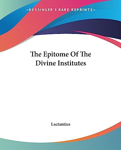The Epitome Of The Divine Institutes The Epitome Of The Divine Institutes von Kessinger Publishing