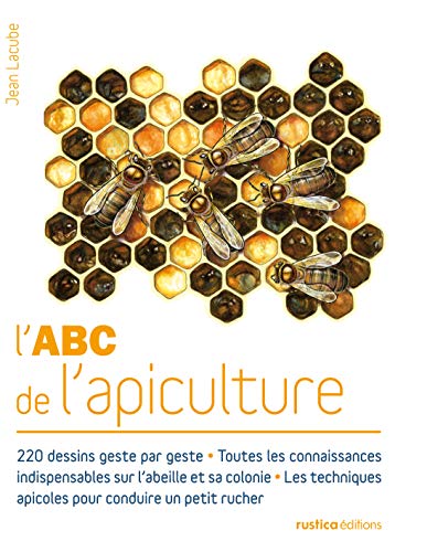 L'ABC de l'apiculture: 220 dessins - Toutes les connaissances indispensables sur l'abeille et sa colonie - Les techniques a