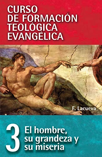 EI Hombre: Su grandeza y su miseria (Curso De Formación Teológica Evangélica/ Spiritual formation in evangelical theological education, 3, Band 3)