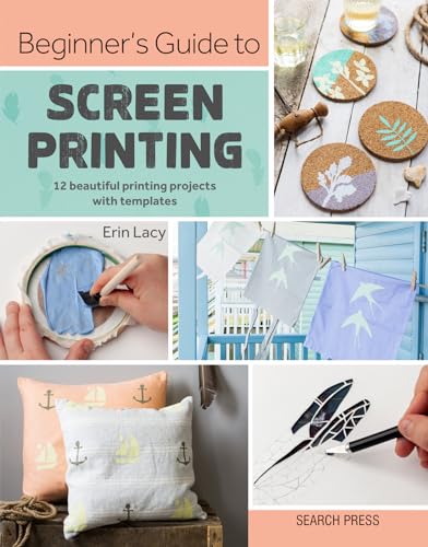 Beginner's Guide to Screen Printing: 12 Beautiful Printing Projects With Templates von Search Press