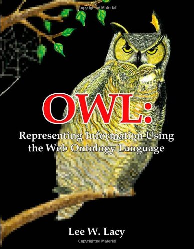 OWL: Representing Information Using the Web Ontology Language OWL: Representing Information Using the Web Ontology Language von Trafford Publishing