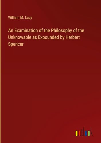 An Examination of the Philosophy of the Unknowable as Expounded by Herbert Spencer von Outlook Verlag
