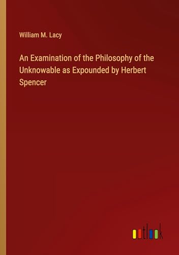 An Examination of the Philosophy of the Unknowable as Expounded by Herbert Spencer von Outlook Verlag