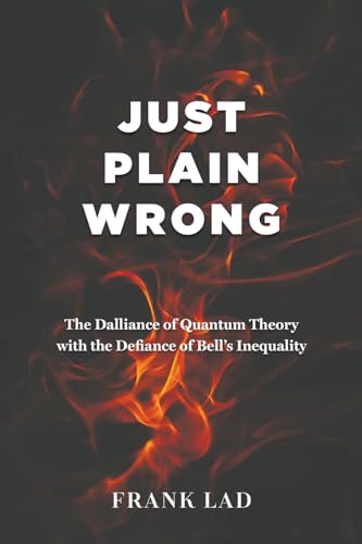 Just Plain Wrong: The Dalliance of Quantum Theory with the Defiance of Bell's Inequality
