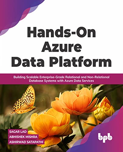 Hands-On Azure Data Platform: Building Scalable Enterprise-Grade Relational and Non-Relational database Systems with Azure Data Services (English Edition)