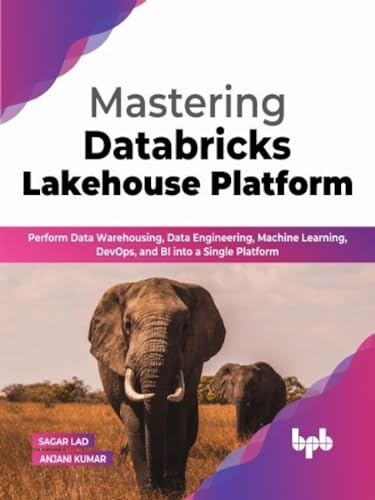 Mastering Databricks Lakehouse Platform: Perform Data Warehousing, Data Engineering, Machine Learning, DevOps, and BI into a Single Platform (English Edition) von BPB Publications