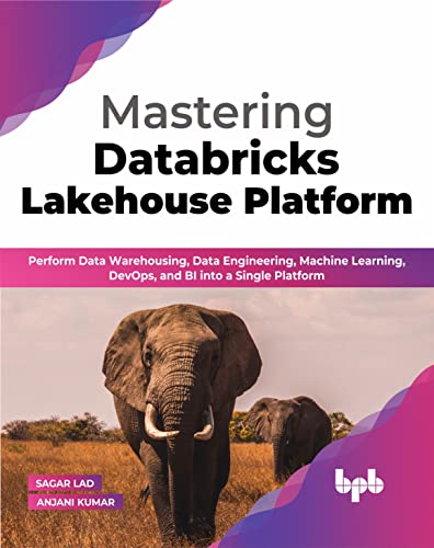 Mastering Databricks Lakehouse Platform: Perform Data Warehousing, Data Engineering, Machine Learning, DevOps, and BI into a Single Platform (English Edition) von BPB Publications