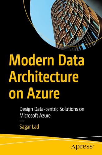 Modern Data Architecture on Azure: Design Data-centric Solutions on Microsoft Azure von Apress