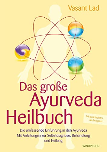 Das große Ayurveda-Heilbuch: Die umfassende Einführung in den Ayurveda. Mit Anleitungen zur Selbstdiagnose, Behandlung und Heilung von Windpferd Verlagsges.