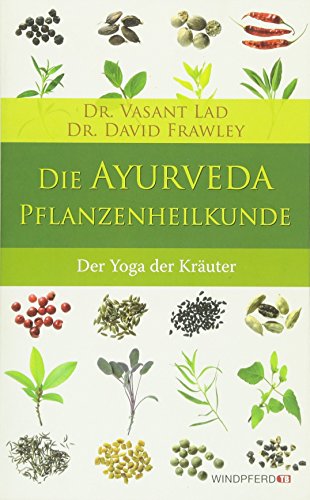 Die Ayurveda-Pflanzenheilkunde: Der Yoga der Heilkräuter