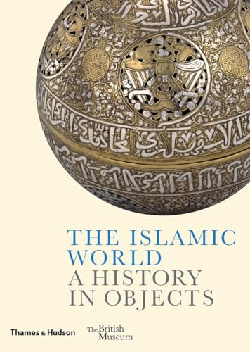 The Islamic World: A History in Objects (British Museum: A History in Objects) von Thames & Hudson