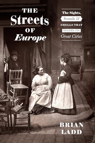 The Streets of Europe: The Sights, Sounds, and Smells That Shaped Its Great Cities von University of Chicago Press