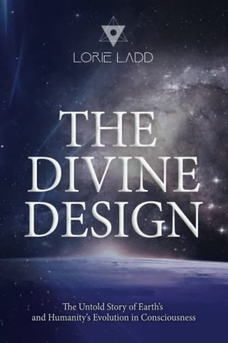 The Divine Design: The Untold History of Earth's and Humanity's Evolution in Consciousness The Divine Design: The Untold History of Earth's and Humanity's Evolution in Consciousness