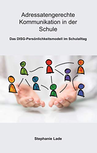 Adressatengerechte Kommunikation in der Schule: Das DISG-Persönlichkeitsmodell im Schulalltag