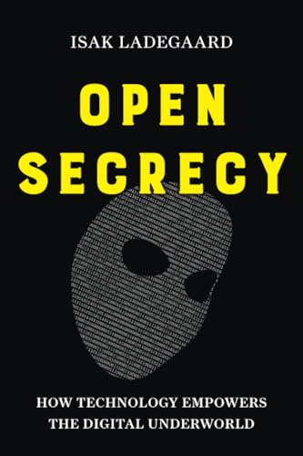 Open Secrecy: How Technology Empowers the Digital Underworld von University of California Press