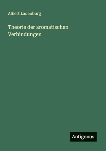 Theorie der aromatischen Verbindungen von Antigonos Verlag