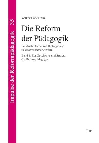 Die Reform der Pädagogik: Praktische Ideen und Hintergründe in systematischer Absicht. Band 1: Zur Geschichte und Struktur der Reformpädagogik