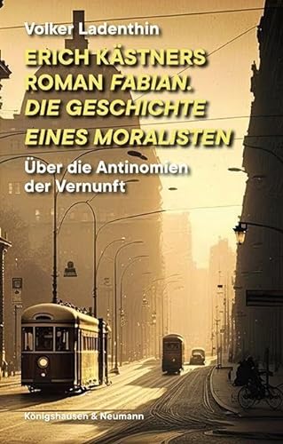 Erich Kästners Roman "Fabian. Die Geschichte eines Moralisten": Über die Antinomien der Vernunft von Königshausen u. Neumann