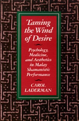 Taming the Wind of Desire: Psychology, Medicine, and Aesthetics in Malay Shamanistic Performance (Comparative Studies of Health Systems & Medical Care, Band 29)