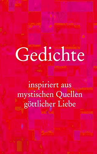 Gedichte: inspiriert aus mystischen Quellen göttlicher Liebe