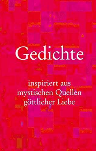 Gedichte: inspiriert aus mystischen Quellen göttlicher Liebe