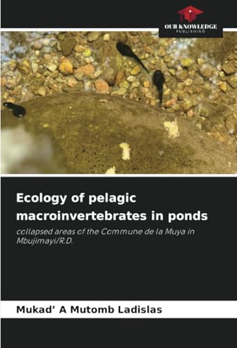 Ecology of pelagic macroinvertebrates in ponds: collapsed areas of the Commune de la Muya in Mbujimayi/R.D. von Our Knowledge Publishing