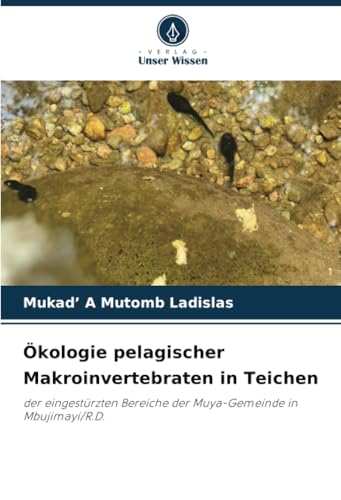 Ökologie pelagischer Makroinvertebraten in Teichen: der eingestürzten Bereiche der Muya-Gemeinde in Mbujimayi/R.D. von Verlag Unser Wissen