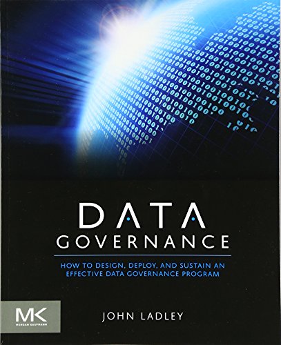 Data Governance: How to Design, Deploy and Sustain an Effective Data Governance Program (The Morgan Kaufmann Series on Business Intelligence)