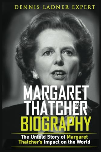 Margaret Thatcher Biography: The Untold Story of Margaret Thatcher's Impact on the World von Independently published