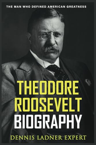 Theodore Roosevelt Biography: The Man Who Defined American Greatness von Independently published