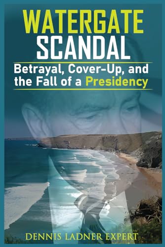 Watergate Scandal: Betrayal, Cover-Up, and the Fall of a Presidency von Independently published
