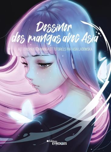 Dessiner des mangas avec Asia: Art d'inspiration manga et tutoriels par Asia Ladowska