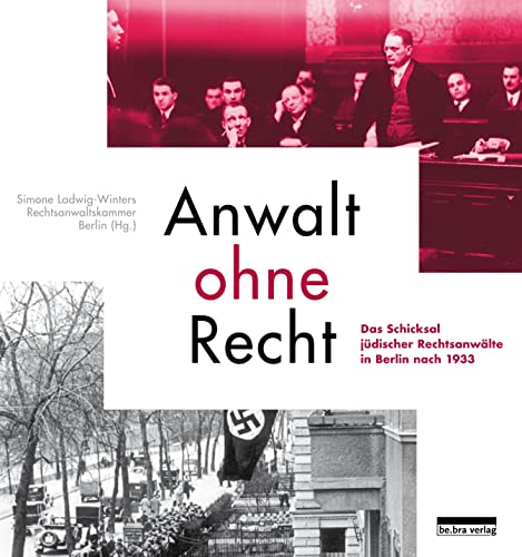 Anwalt ohne Recht: Das Schicksal jüdischer Rechtsanwälte in Berlin nach 1933 von Bebra Verlag