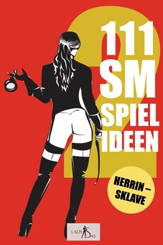 111 SM Spielideen Herrin - Sklave, Band 2: Frische Inspirationen und Ideen für Deine nächste BDSM-Session.