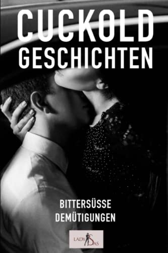 Cuckold Geschichten: Bittersüße Demütigungen von Lady Sas Cuckold Geschichten: Bittersüße Demütigungen von Lady Sas von CreateSpace Independent Publishing Platform