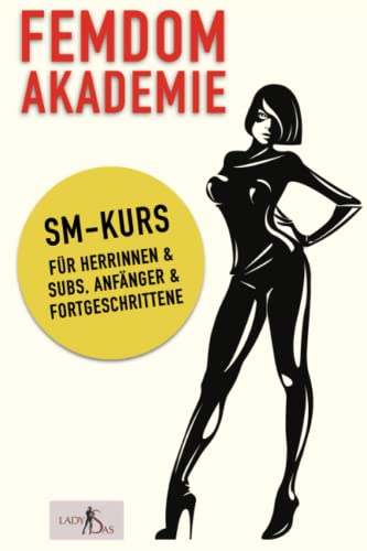 Femdom Akademie – SM Kurs für Herrinnen & Subs, Anfänger & Fortgeschrittene von Independently published
