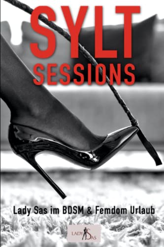 Sylt Sessions – Lady Sas im BDSM & Femdom Urlaub Sylt Sessions – Lady Sas im BDSM & Femdom Urlaub von Independently published