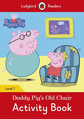 Peppa Pig: Daddy Pig’s Old Chair Activity Book- Ladybird Readers Level 1 Peppa Pig: Daddy Pig’s Old Chair Activity Book- Ladybird Readers Level 1