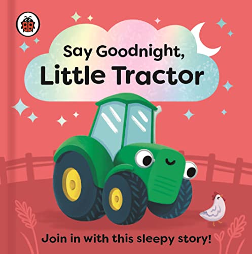 Say Goodnight, Little Tractor: Join in with this sleepy story for toddlers Say Goodnight, Little Tractor: Join in with this sleepy story for toddlers