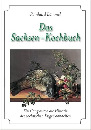 Das Sachsen-Kochbuch: Ein Gang durch die Historie der sächsischen Essgewohnheiten von Husum
