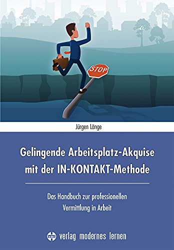 Gelingende Arbeitsplatz-Akquise mit der IN-KONTAKT-Methode: Das Handbuch zur professionellen Vermittlung in Arbeit Gelingende Arbeitsplatz-Akquise mit der IN-KONTAKT-Methode: Das Handbuch zur professionellen Vermittlung in Arbeit
