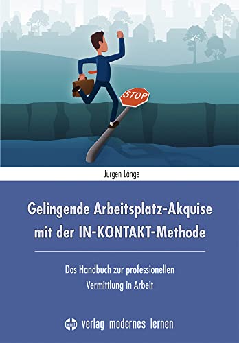 Gelingende Arbeitsplatz-Akquise mit der IN-KONTAKT-Methode: Das Handbuch zur professionellen Vermittlung in Arbeit