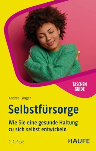 Selbstfürsorge: Wie Sie eine gesunde Haltung zu sich selbst entwickeln (Haufe TaschenGuide) von Haufe