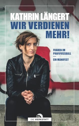 Wir verdienen mehr!: Frauen im Profifußball - ein Manifest von Verlag Die Werkstatt