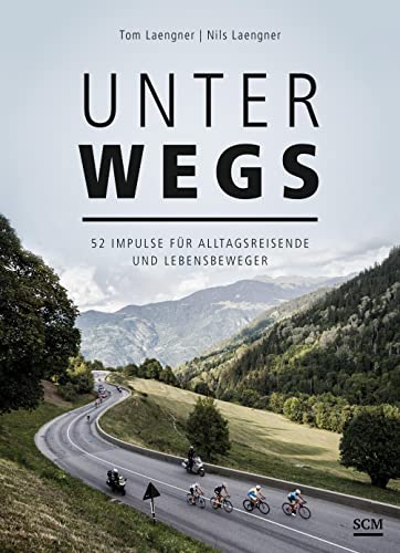 Unterwegs: 52 Impulse für Alltagsreisende und Lebensbeweger