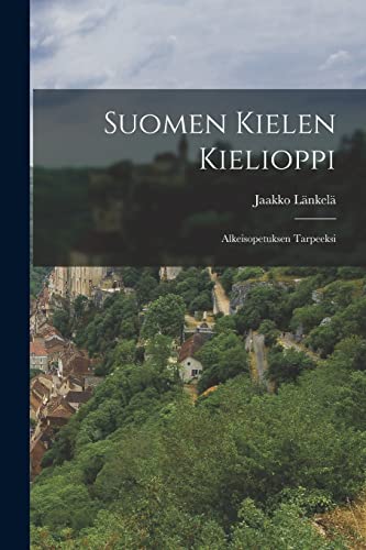 Suomen Kielen Kielioppi: Alkeisopetuksen Tarpeeksi von Legare Street Press