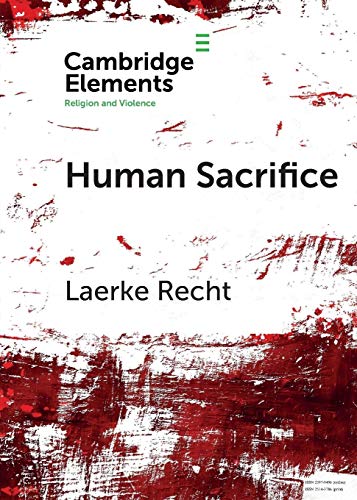 Human Sacrifice: Archaeological Perspectives from around the World (Cambridge Elements: Elements in Religion and Violence)