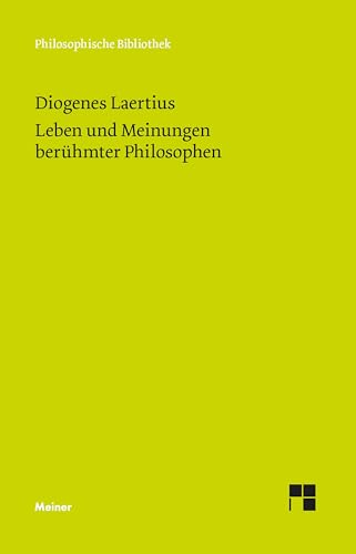 Leben und Meinungen berühmter Philosophen (Philosophische Bibliothek)