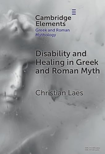 Disability and Healing in Greek and Roman Myth (Elements in Greek and Roman Mythology) von Cambridge University Press