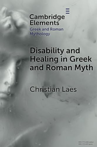 Disability and Healing in Greek and Roman Myth (Elements in Greek and Roman Mythology)